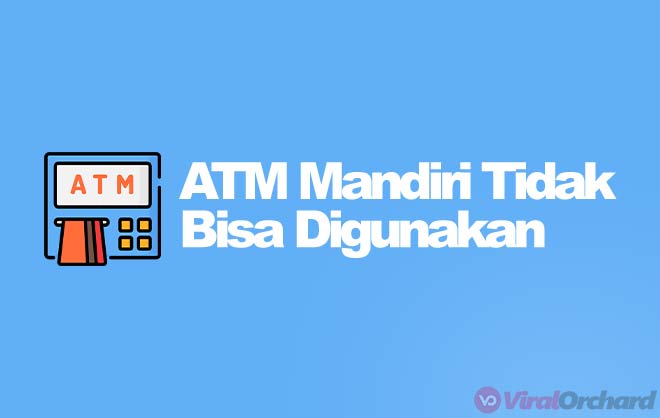 Kenapa ATM Mandiri Tidak Bisa Digunakan? Inilah 5&nbsp;Penyebabnya