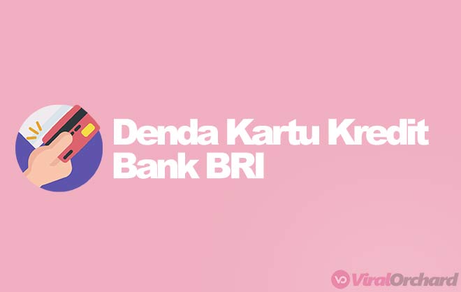 Denda Telat Bayar Kartu Kredit BRI Jika Terjadi&nbsp;Keterlambatan