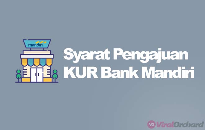 Syarat Pengajuan KUR Mandiri 2023 Agar Pinjaman&nbsp;Disetujui