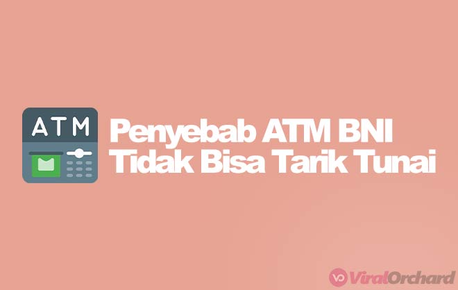 5 Penyebab Kenapa ATM BNI Tidak Bisa Tarik&nbsp;Tunai