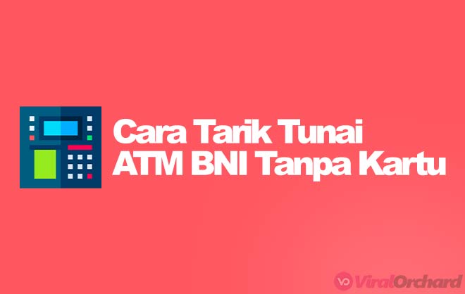 17 Cara Tarik Tunai BNI Tanpa Kartu ATM : Syarat &&nbsp;Biaya